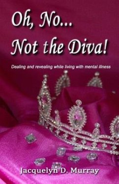 Oh, No...Not the Diva!: Dealing and revealing while living with mental illness - Murray, Jacquelyn D.