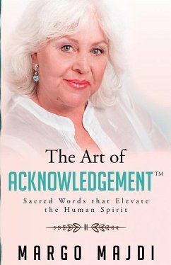 The Art of Acknowledgement: Sacred Words that Elevate The Human Spirit - Majdi, Margo