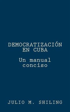Democratizacion en Cuba: Un manual conciso - Shiling, Julio M.