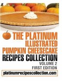 The Platinum Illustrated Pumpkin Cheesecake Recipes Collection: Volume 2