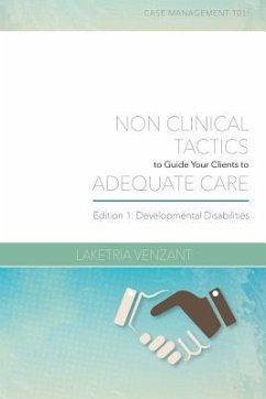 Case Management 101: Non-Clinical Tactics to Guide Your Client to Adequate Care: Developmental Disabilities Edition - Venzant, Laketria R.