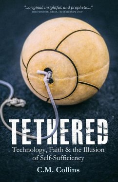 Tethered: Technology, Faith & the Illusion of Self-Sufficiency - Collins, C. M.