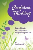 Confident Thinking: Tales, Tips & Techniques to empower your life