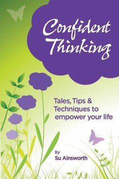 Confident Thinking: Tales, Tips & Techniques to empower your life - Ainsworth, Su