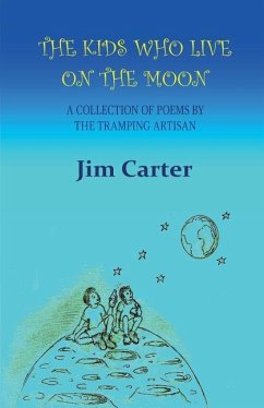 The Kids Who Live On The Moon: A collection of poems by the Tramping Artisan - Carter, Jim