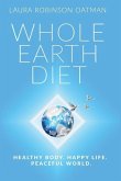 Whole Earth Diet: : Healthy Body. Happy Life. Peaceful World.