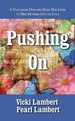 Pushing On: A Daughter Donates Half Her Liver to Mother Out of Love - Lambert, Pearl; Lambert, Vicki