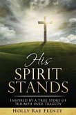 His Spirit Stands: Inspired by a true story of triumph over tragedy