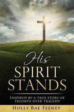 His Spirit Stands: Inspired by a true story of triumph over tragedy - Feeney, Holly