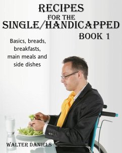 Recipes For Single/Handicapped Book One: Basics, Breads, Breakfasts, Main Meals and Side Dishes - Daniels, Walter