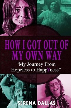 How I Got Out Of My Own Way: My Journey From Hopeless To Happyness - Dallas, Serena