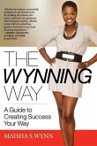 The Wynning Way: A Guide to Creating Success Your Way