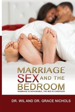 Marriage, Sex, and the Bedroom: Marriage is Honorable, The Bed is Undefiled - Nichols, Grace; Nichols, Wil