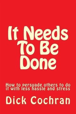 It Needs To Be Done: How to persuade others to do it with less hassle and stress - Cochran, Dick