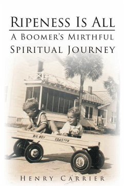 Ripeness Is All: A Boomer's Mirthful, Spiritual Journey - Carrier, Henry