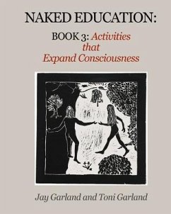 Naked Education: Book 3: Activities that Expand Consciousness - Garland, Jay; Garland, Toni