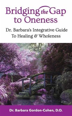 Bridging The Gap to Oneness: Dr. Barbara's Integrative Guide to Healing & Wholeness - Gordon-Cohen, Do Barbara