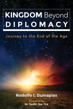 Kingdom Beyond Diplomacy: Journey to the End of the Age - Dumapias, Rodolfo Ignacio