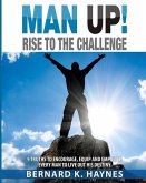 Man Up! Rise to the Challenge: 9 Truths to Encourage, Equip and Empower Every Man to Live Out His Destiny