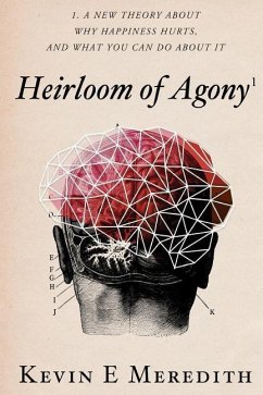 Heirloom of Agony: A New Theory About Why Happiness Hurts And What You Can Do About It - Meredith, Kevin E.