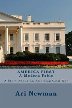 AMERICA FIRST A Modern Fable: A Story About An American Civil War - Newman, Ari