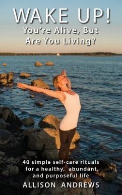 Wake Up! You're Alive, But Are You Living?: 40 simple self-care rituals for a healthy, abundant, and purposeful life - Andrews, Allison D.
