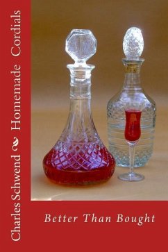 Homemade Cordials: Better Than Bought - Schwend, Charles B.