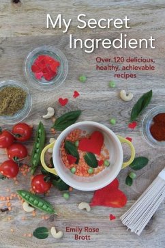 My Secret Ingredient: Over 120 delicious, healthy, achievable recipes - Brott, Emily Rose