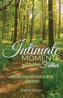 Intimate Moments with the Father: Connecting with God in Mind and Heart - Ebner, Gwen