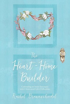 The Heart-Home Builder - Braunscheidel, Rachel