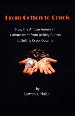 From Cotton to Crack: How the African American Culture went from picking Cotton to selling Crack Cocaine - Hutton, Lawrence