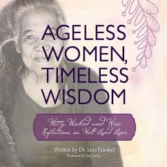 Ageless Women, Timeless Wisdom: Witty, Wicked and Wise Reflections on Well-Lived Lives - Frankel, Lois P.