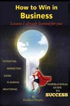 How to win in business: Lessons I already learned for you - Murphy, Kathleen M.