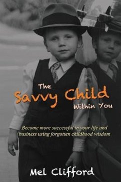 The Savvy Child Within You: Become Successful in your life and business using the forgotten childhood wisdom - Clifford, Mel
