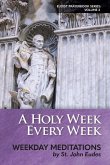 A Holy Week Every Week: Weekday Meditations by St. John Eudes