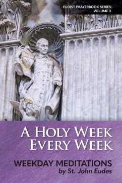 A Holy Week Every Week: Weekday Meditations by St. John Eudes - Eudes, John