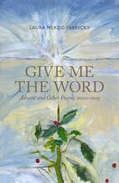 Give Me the Word: Advent and Other Poems, 2000-2015 - Fabrycky, Laura M.