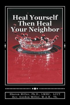 Heal Yourself Then Heal Your Neighbor: A Five-Step Approach to Emotional Healing - Miller, M. a. R. Th Gordon S.; Miller Ph. D., Sharon L.