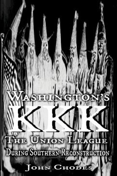 Washington's KKK: The Union League During Southern Reconstruction - Chodes, John