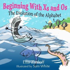 Beginning With Xs and Os: The Evolution of the Alphabet - White, Sam; Zasloff, Etta