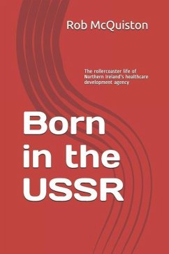 Born in the USSR: The rollercoaster life of Northern Ireland's healthcare development agency - McQuiston, Rob W.