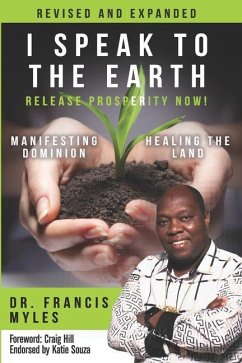 I Speak To The Earth: Release Prosperity: Rediscovering an ancient spiritual technology for Manifesting Dominion & Healing the Land! - Myles, Francis