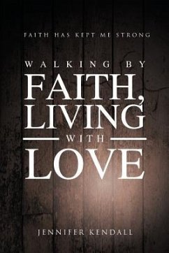 Walking by Faith; Living with Love: Faith Has Kept Me Strong - Kendall, Jennifer