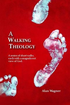 A Walking Theology: A series of short walks with magnificent views of God - Wagner, Alan