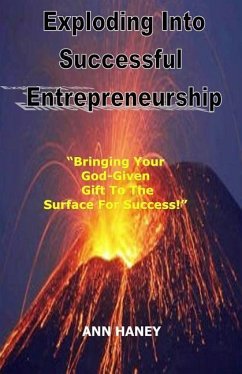 Exploding Into Successful Entrepreneurship: Bringing Your God-Given Gift to the Surface For Success - Haney; Haney, Ann