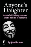 Anyone's Daughter: Amanda Todd, Bullying, Anonymous and the Dark Side of the Internet