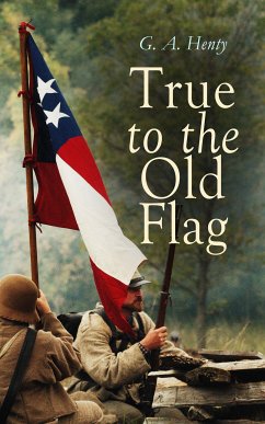 True to the Old Flag (eBook, ePUB) - Henty, G. A.