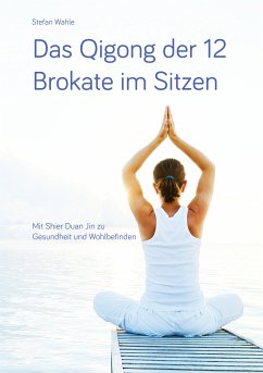 Das Qigong der 12 Brokate im Sitzen (eBook, ePUB) - Wahle, Stefan