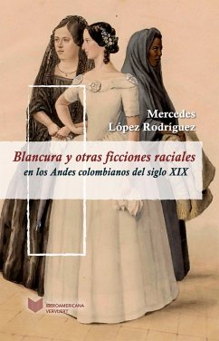 Blancura y otras ficciones raciales en los Andes colombianos del siglo XIX (eBook, ePUB) - López Rodríguez, Mercedes