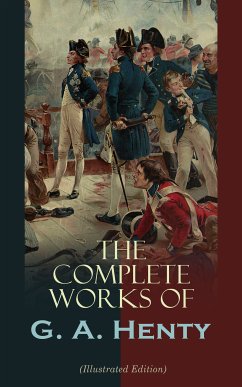 The Complete Works of G. A. Henty (Illustrated Edition) (eBook, ePUB) - Henty, G. A.